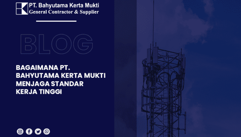 blog Bagaimana PT. Bahyutama Kerta Mukti Menjaga Standar Kerja Tinggi
