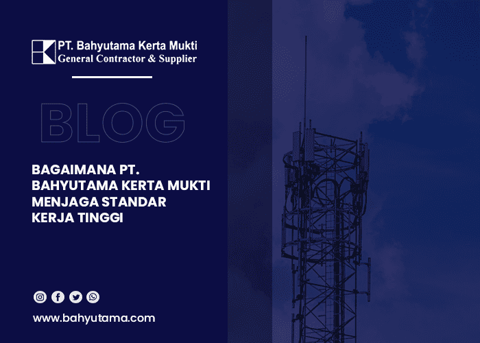 blog Bagaimana PT. Bahyutama Kerta Mukti Menjaga Standar Kerja Tinggi