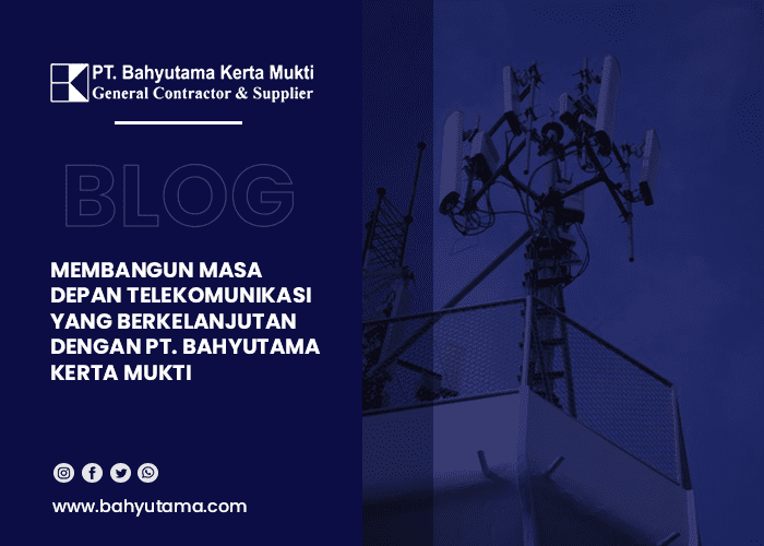 blog Membangun Masa Depan Telekomunikasi yang Berkelanjutan dengan PT. Bahyutama Kerta Mukti