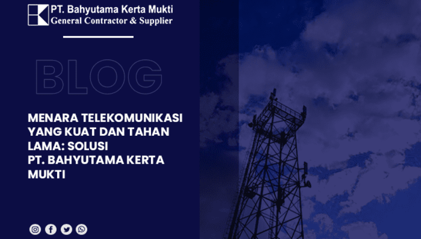blog Menara Telekomunikasi yang Kuat dan Tahan Lama Solusi PT. Bahyutama Kerta Mukti